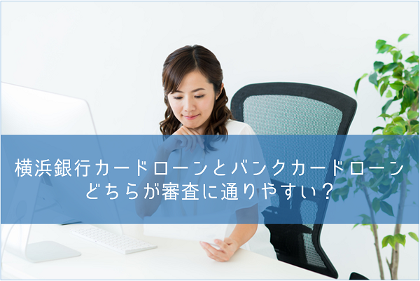 横浜銀行カードローンとバンクカードはどちらが審査が甘い？